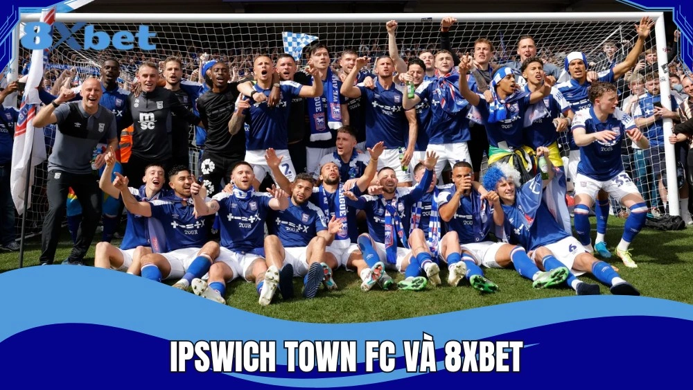 8XBET đồng hành Ipswich Town FC – Cú bắt tay đẳng cấp
